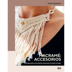 Macramé: Accesorios. Una Guía Para Crear Piezas únicas Para Ti Y Para Tu Hogar